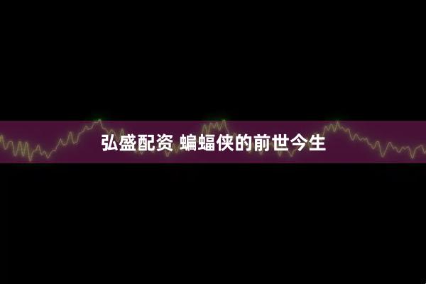 弘盛配资 蝙蝠侠的前世今生