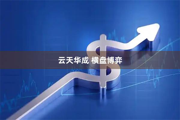云天华成 横盘博弈